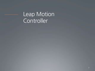 Leap Motion
Controller
7
 