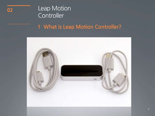 8
02
1 What is Leap Motion Controller?
Leap Motion
Controller
 