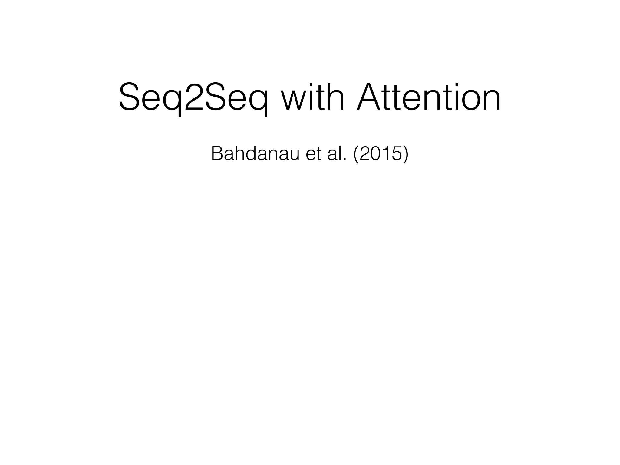Seq2Seq with Attention
Bahdanau et al. (2015)
 