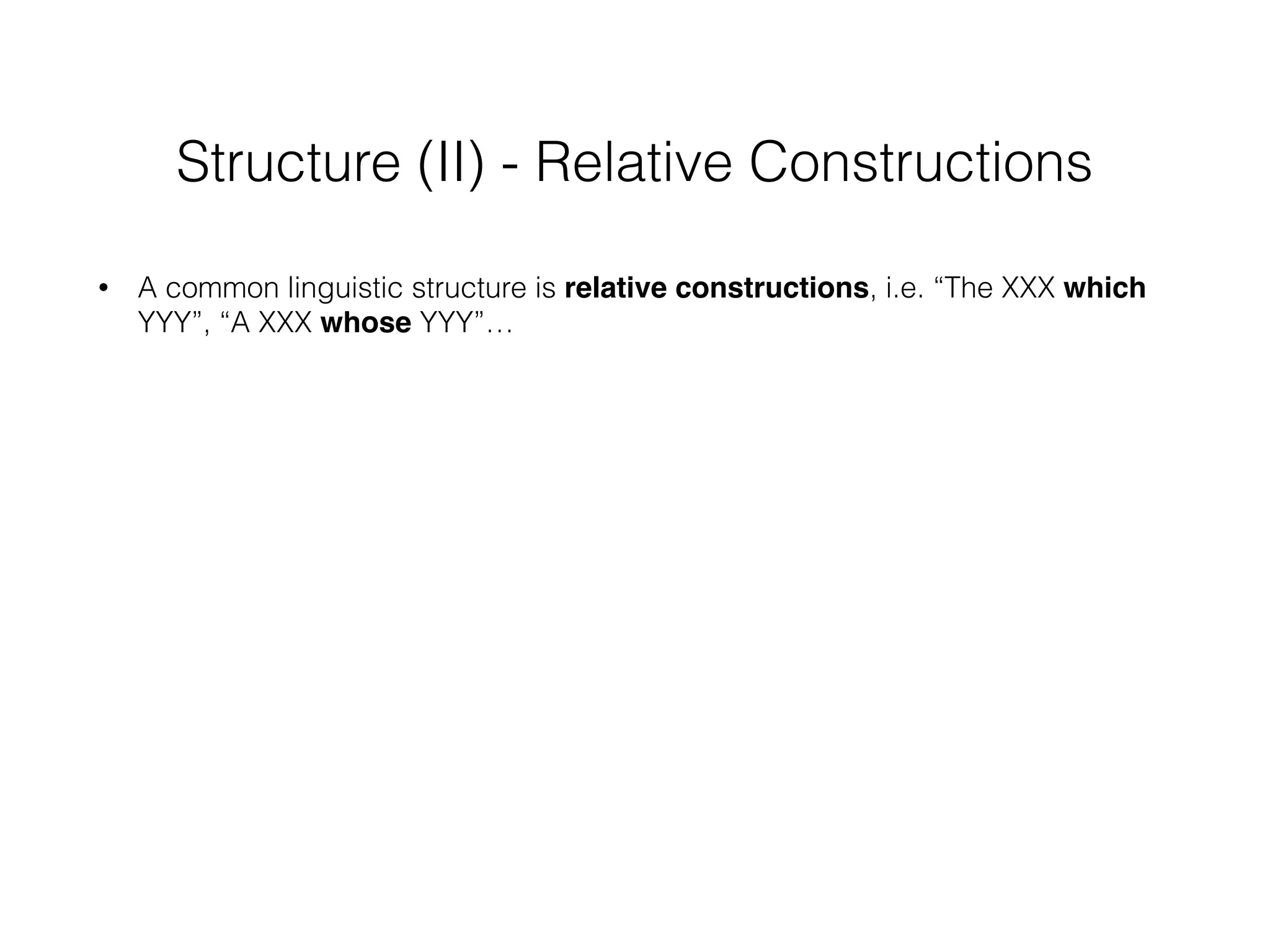 Structure (II) - Relative Constructions
• A common linguistic structure is relative constructions, i.e. “The XXX which
YYY”, “A XXX whose YYY”…
 