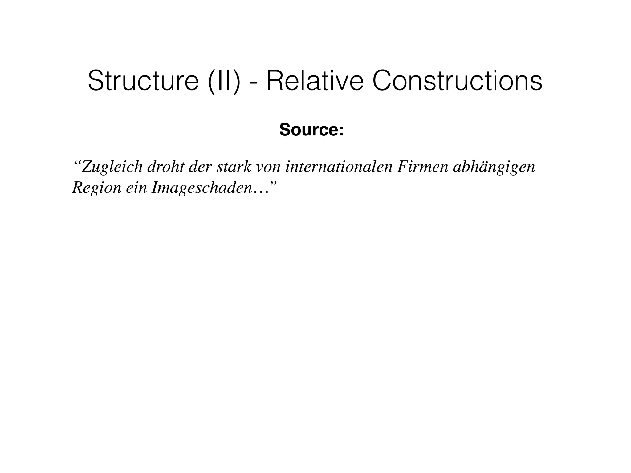 Source:
“Zugleich droht der stark von internationalen Firmen abhängigen
Region ein Imageschaden…”
Structure (II) - Relative Constructions
 