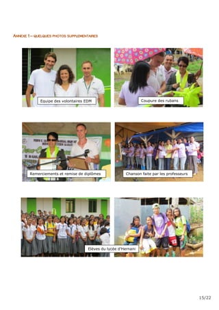 15/22
ANNEXE 1 – QUELQUES PHOTOS SUPPLEMENTAIRES
Equipe des volontaires EDM Coupure des rubans
Remerciements et remise de diplômes Chanson faite par les professeurs
Elèves du lycée d’Hernani
 