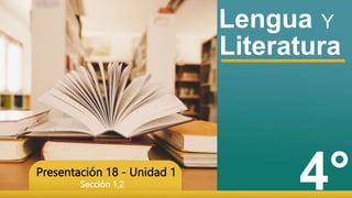 Literatura
4°
Lengua Y
Presentación 18 - Unidad 1
Sección 1,2
 