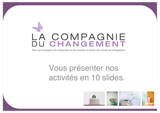 Vous présenter nos
activités en 10 slides.
                Le 22/03/2009 pour MRM




                                         -1-
 