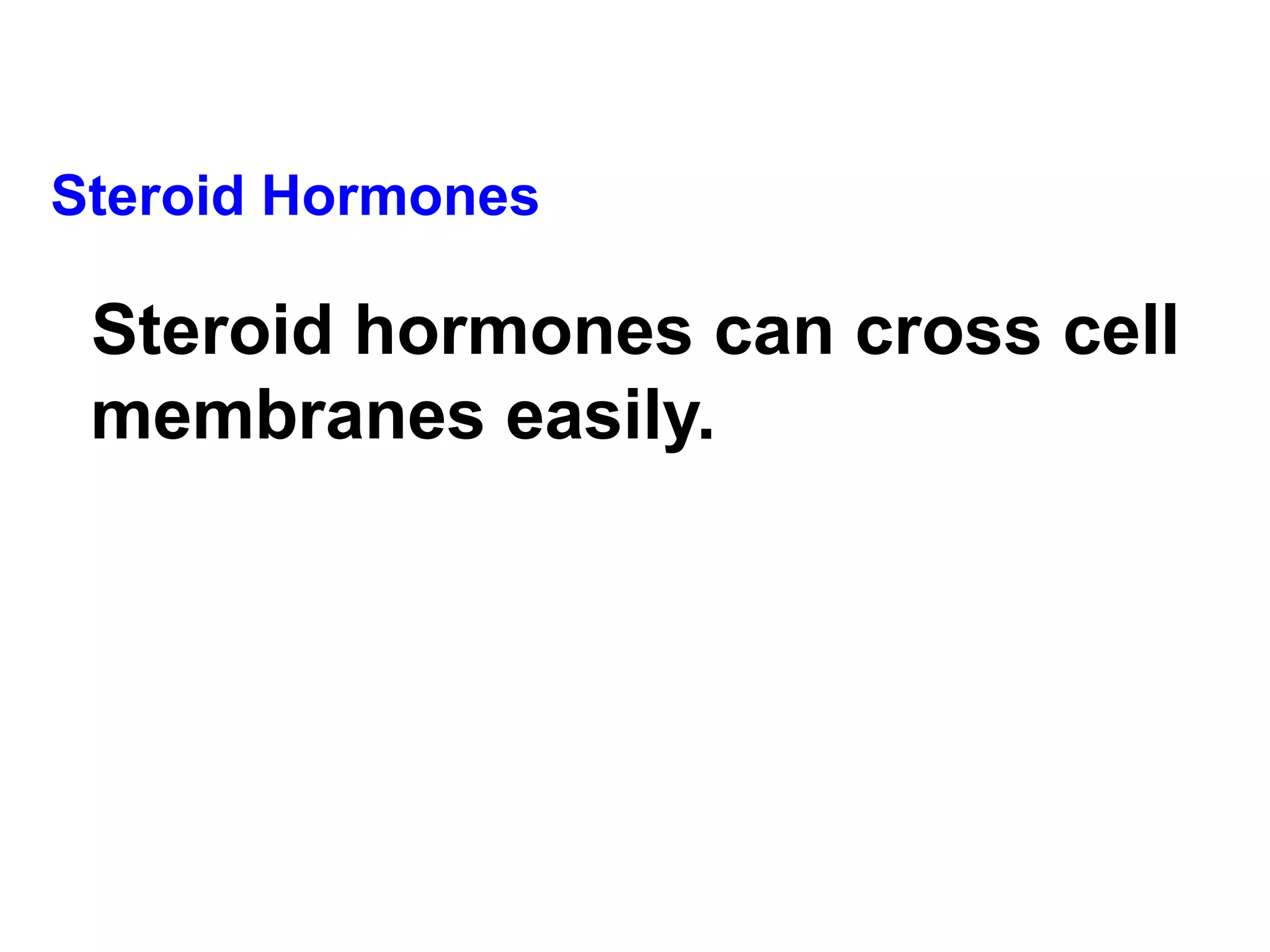 Steroid Hormones Steroid hormones can cross cell membranes easily. 