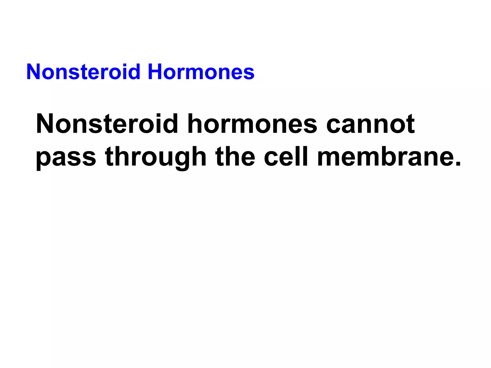Nonsteroid Hormones Nonsteroid hormones cannot pass through the cell membrane. 