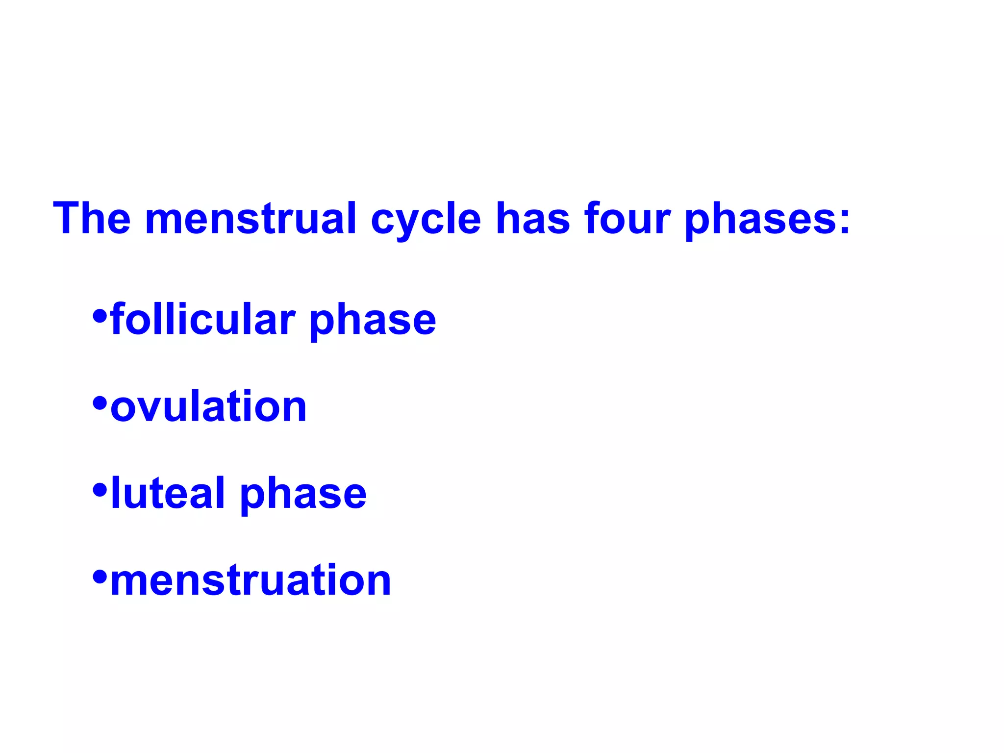 The menstrual cycle has four phases: follicular phase ovulation luteal phase menstruation 