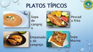 PLATOS TÍPICOS
Sopa
de
cangrej
o
Empanada
s de
cangrejo
Pescad
o frito
Sopa
Marina
 