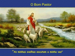 O Bom Pastor
"As minhas ovelhas escutam a minha voz"
 