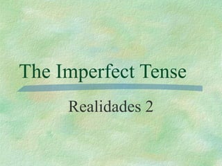 The Imperfect Tense
Realidades 2
 