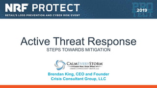 Active Threat Response
STEPS TOWARDS MITIGATION
Brendan King, CEO and Founder
Crisis Consultant Group, LLC
 