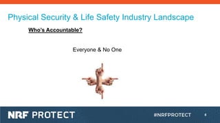8
Physical Security & Life Safety Industry Landscape
Who’s Accountable?
Everyone & No One
 