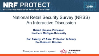 Robert Hanson, Professor
Northern Michigan University
Dan Faketty, VP Asset Protection & Safety
Southeastern Grocers
Thank you to our session sponsor!
National Retail Security Survey (NRSS)
An Interactive Discussion
 