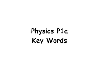 Physics P1a
Key Words
 