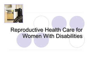 Reproductive Health Care for Women With Disabilities 