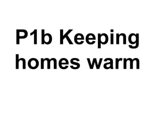 P1b Keeping homes warm 