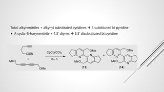 Total: alkynenitriles + alkynyl substituted pyridines  3 substituted bi pyridine
 A cyclic-5-haxynenitrile + 1.3’ diynes  3,3’ disubstituted bi pyridine
 