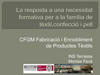 CFGM Fabricació i Ennobliment
de Productes Tèxtils
INS Terrassa
Montse Favà

 