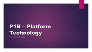P1B – Platform
Technology
RHYS SPENCE-ROBB
 