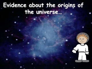 Evidence about the origins of
the universe…
 