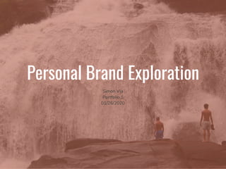 Personal Brand Exploration
Simon Via
Portfolio 1
01/26/2020
 