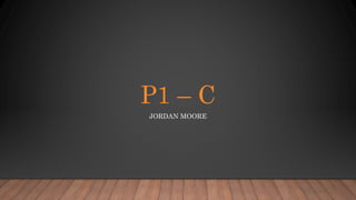 P1 – C
JORDAN MOORE
 