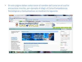 • En esta página debes seleccionar el nombre del curso en el cual te
  encuentras inscrito, por ejemplo al elegir el Curso Competencias
  Tecnológicas y Comunicativas se mostrará lo siguiente
 