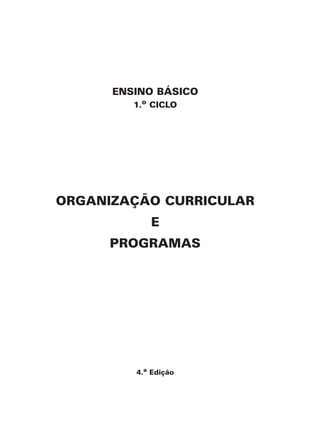 ENSINO BÁSICO
         1.o CICLO




ORGANIZAÇÃO CURRICULAR
            E
     PROGRAMAS




         4.a Edição




                         3
 