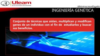 INGENIERÍA GENÉTICA
Conjunto de técnicas que aíslan, multiplican y modifican
genes de un individuo con el fin de estudiarlos y buscar
sus beneficios.
 