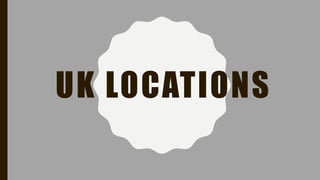 UK LOCATIONS
 