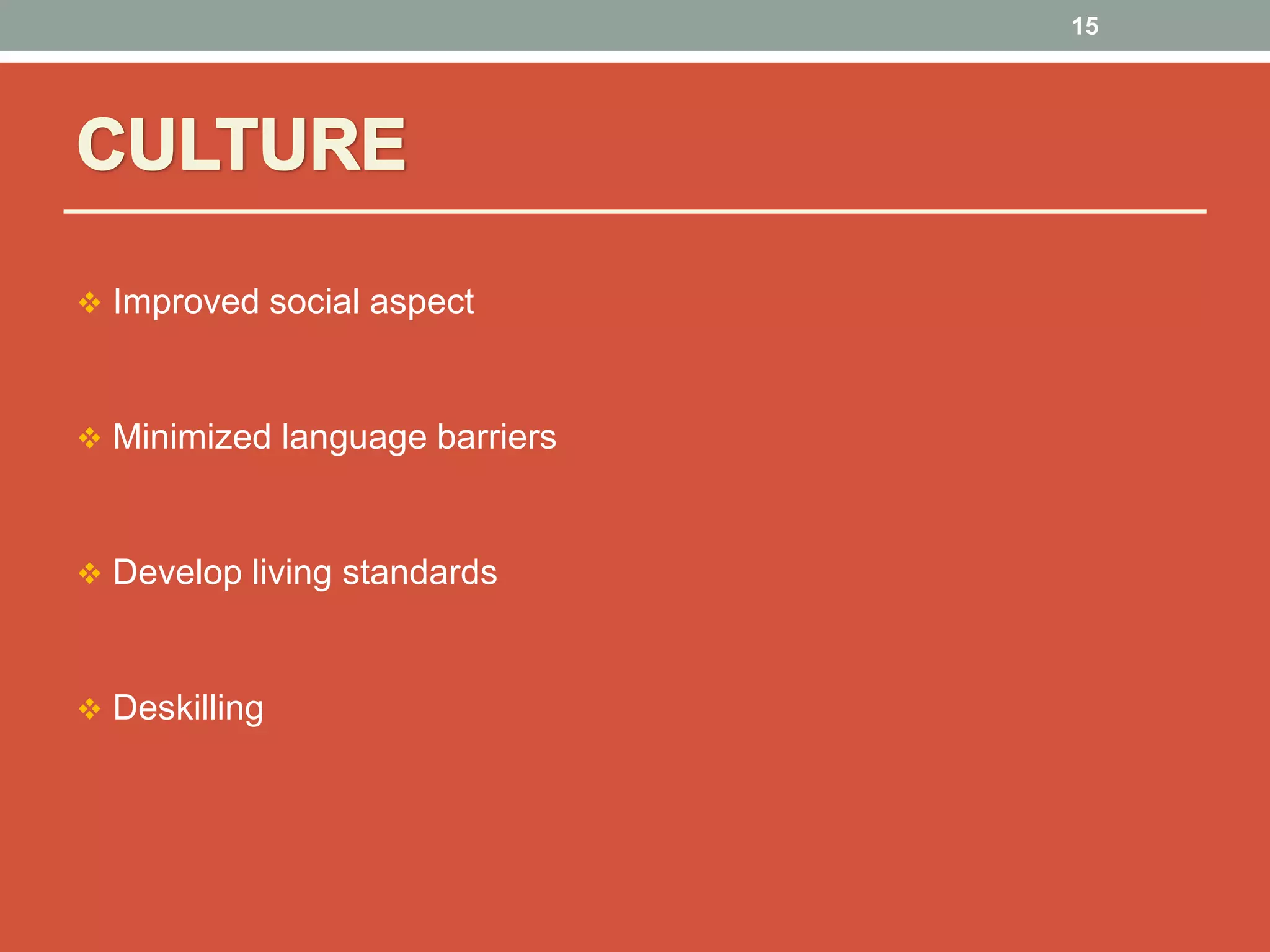 15
 Improved social aspect
 Minimized language barriers
 Develop living standards
 Deskilling
 