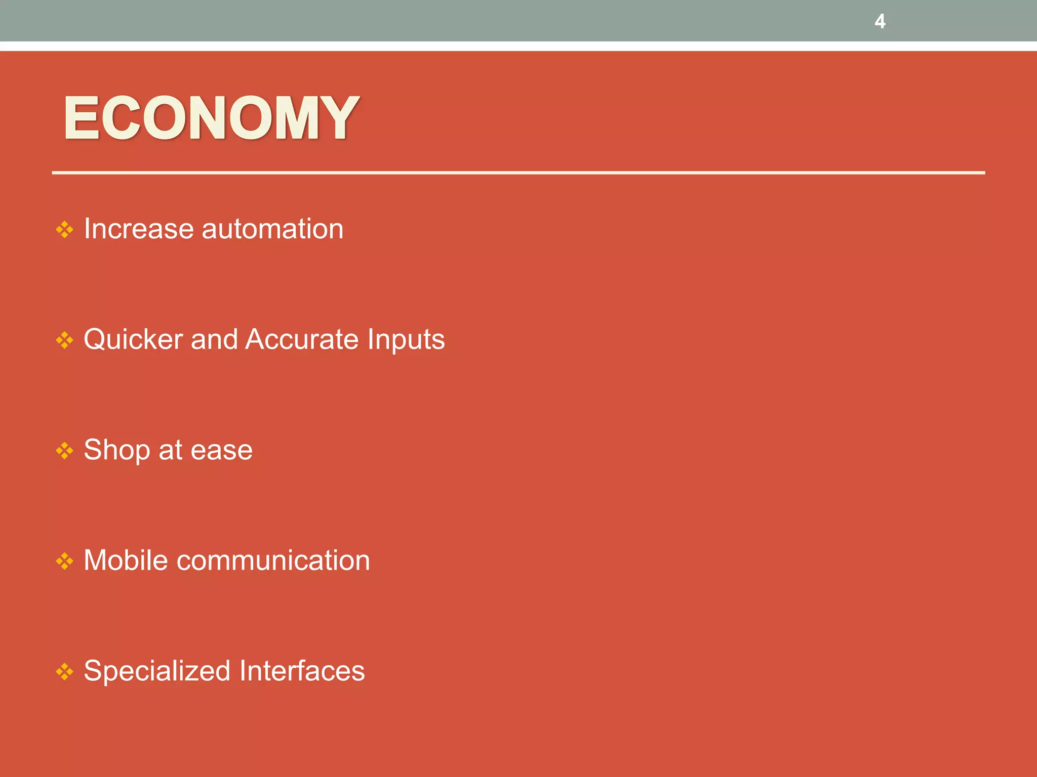 4
 Increase automation
 Quicker and Accurate Inputs
 Shop at ease
 Mobile communication
 Specialized Interfaces
 