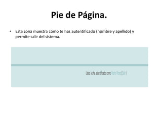 Pie de Página.
• Esta zona muestra cómo te has autentificado (nombre y apellido) y
  permite salir del sistema.
 