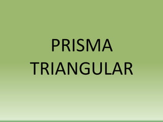PRISMA
TRIANGULAR
 