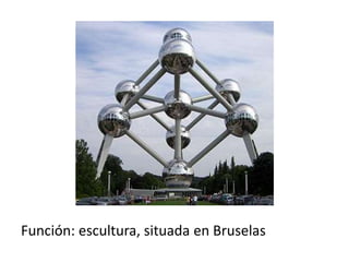 Función: escultura, situada en Bruselas
 