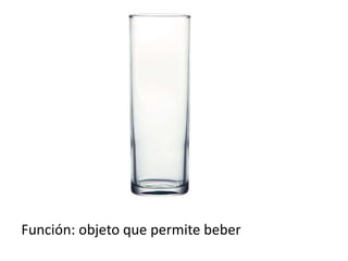 Función: objeto que permite beber
 