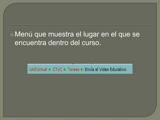  Menúque muestra el lugar en el que se
 encuentra dentro del curso.
 