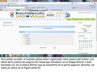 Para poder acceder al sistema debes estar registrado como usuario del mismo. Los
datos de la cuenta de usuario los tienes que introducir en el bloque Entrar o bien
haciendo clic en el enlace Entrar que se encuentra en la parte superior derecha, tal
como se indica en la figura anterior.
 