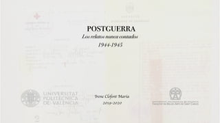 postguerra
Los relatos nunca contados
1944-1945
Irene Clofent María
2019-2020
 