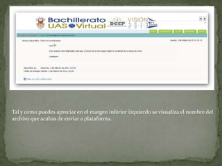 Tal y como puedes apreciar en el margen inferior izquierdo se visualiza el nombre del archivo que acabas de enviar a plataforma.