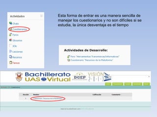Esta forma de entrar es una manera sencilla de manejar los cuestionarios y no son difíciles si se estudia, la única desventaja es el tiempo  