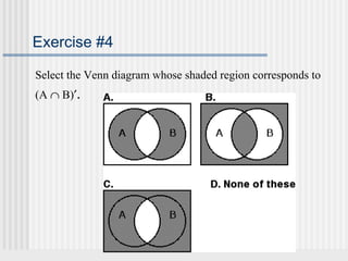 Exercise #4 
Select the Venn diagram whose shaded region corresponds to 
(A Ç B)¢. 
 