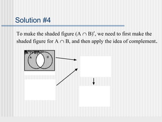 Solution #4 
To make the shaded figure (A Ç B)¢, we need to first make the 
shaded figure for A Ç B, and then apply the idea of complement. 
I(CBANAOT MÇE ÇRP SLB BECM)T¢EINOTN 
 