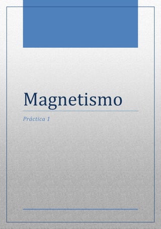 Magnetismo
Práctica 1
 