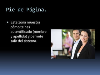 Pie de Página.

 Esta zona muestra
  cómo te has
  autentificado (nombre
  y apellido) y permite
  salir del sistema.
 