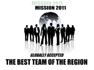 GLOBALLY ACCEPTED THE BEST TEAM OF THE REGION MISSION 2011 