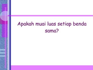 Apakah muai luas setiap benda sama? 