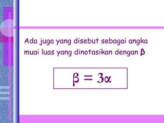 Ada juga yang disebut sebagai angka muai luas yang dinotasikan dengan   β β  = 3 α 