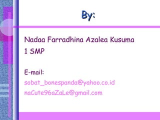 By: Nadaa Farradhina Azalea Kusuma 1 SMP E-mail: [email_address] [email_address] 