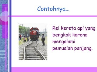 Contohnya… Rel kereta api yang bengkok karena mengalami pemuaian panjang. 